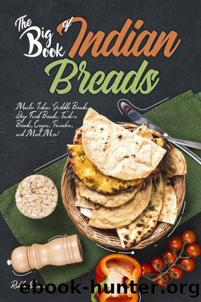The Big Book of Indian Breads: Master Indian Griddle Breads, Deep Fried Breads, Tandoori Breads, Crepes, Pancakes, and Much More! (Indian Cookbook 7) by Rekha Sharma