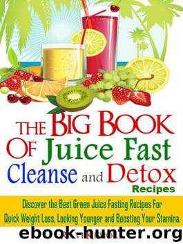 The Big Book of Juice Fast, Cleanse and Detox Recipes: Discover the Secrets of "Top 50" Best Green Juice Fasting Recipes For QUICK WEIGHT LOSS, LOOKING YOUNGER & BOOSTING YOUR STAMINA by Kishore Ravi