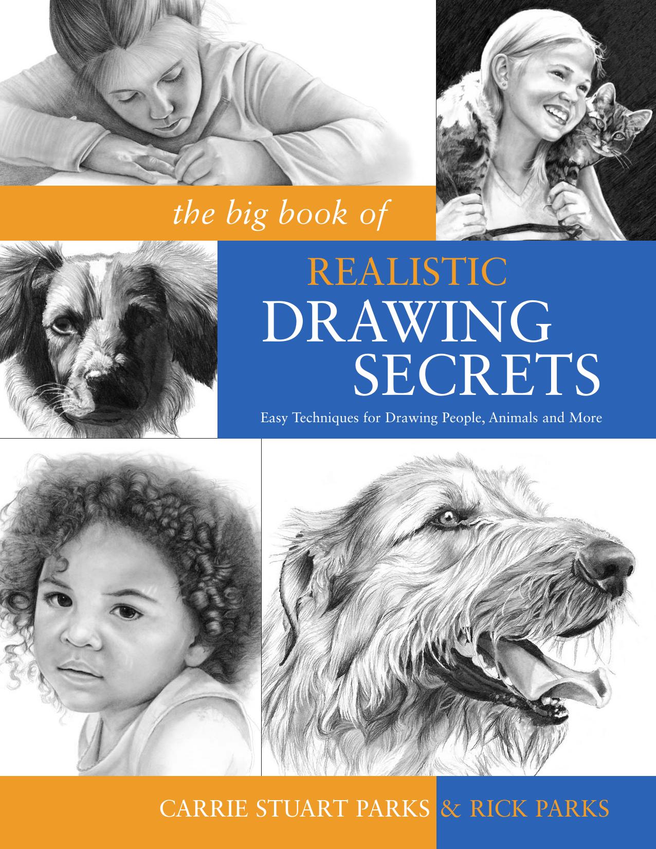 The Big Book of Realistic Drawing Secrets : Easy Techniques for Drawing People, Animals, Flowers and Nature by Carrie Stuart Parks Rick Parks
