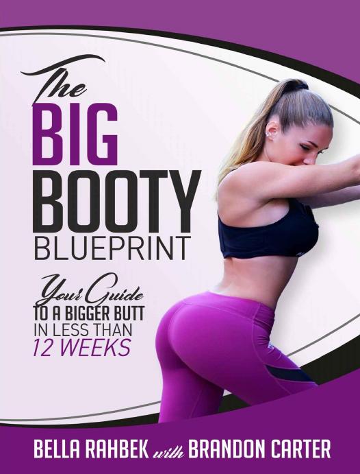 The Big Booty Blueprint: Your Guide To A Bigger Butt In Less Than 12 Weeks by Bella Rahbek & Brandon Carter