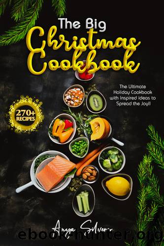 The Big Christmas Cookbook: The 270+ Recipes Ultimate Holiday Cookbook with Inspired Ideas to Spread the Joy! (Christmas Cookbook Series) by Anya Silvers