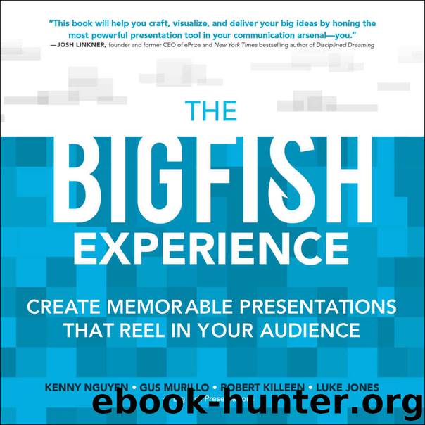 The Big Fish Experience: Create Memorable Presentations That Reel In Your Audience: Create Memorable Presentations That Reel In Your Audience by Kenny Nguyen & Gus Murillo & Robert Killeen & Luke Jones