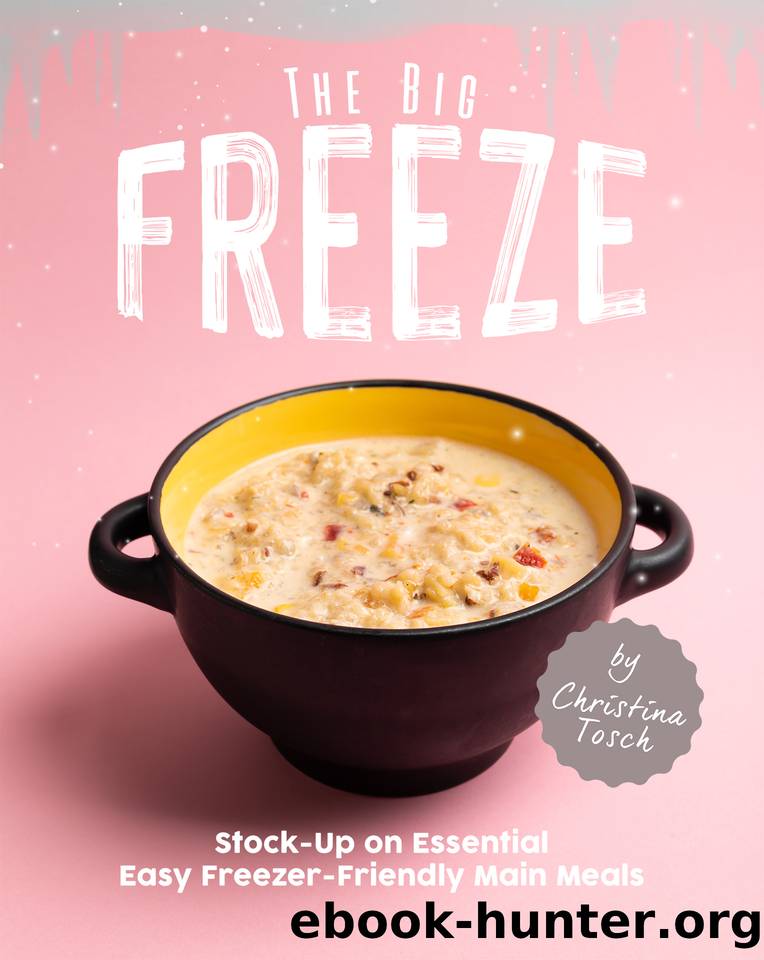 The Big Freeze: Stock-Up on Essential Easy Freezer-Friendly Main Meals by Tosch Christina