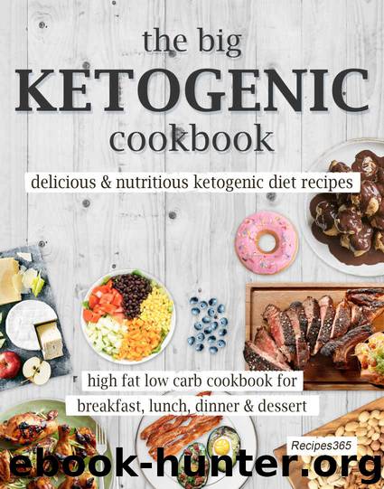 The Big Ketogenic Cookbook: Delicious & Nutritious Keto Diet Recipes: High Fat Low Carb Cookbook for Breakfast, Lunch, Dinner & Dessert by Recipes365 Cookbooks