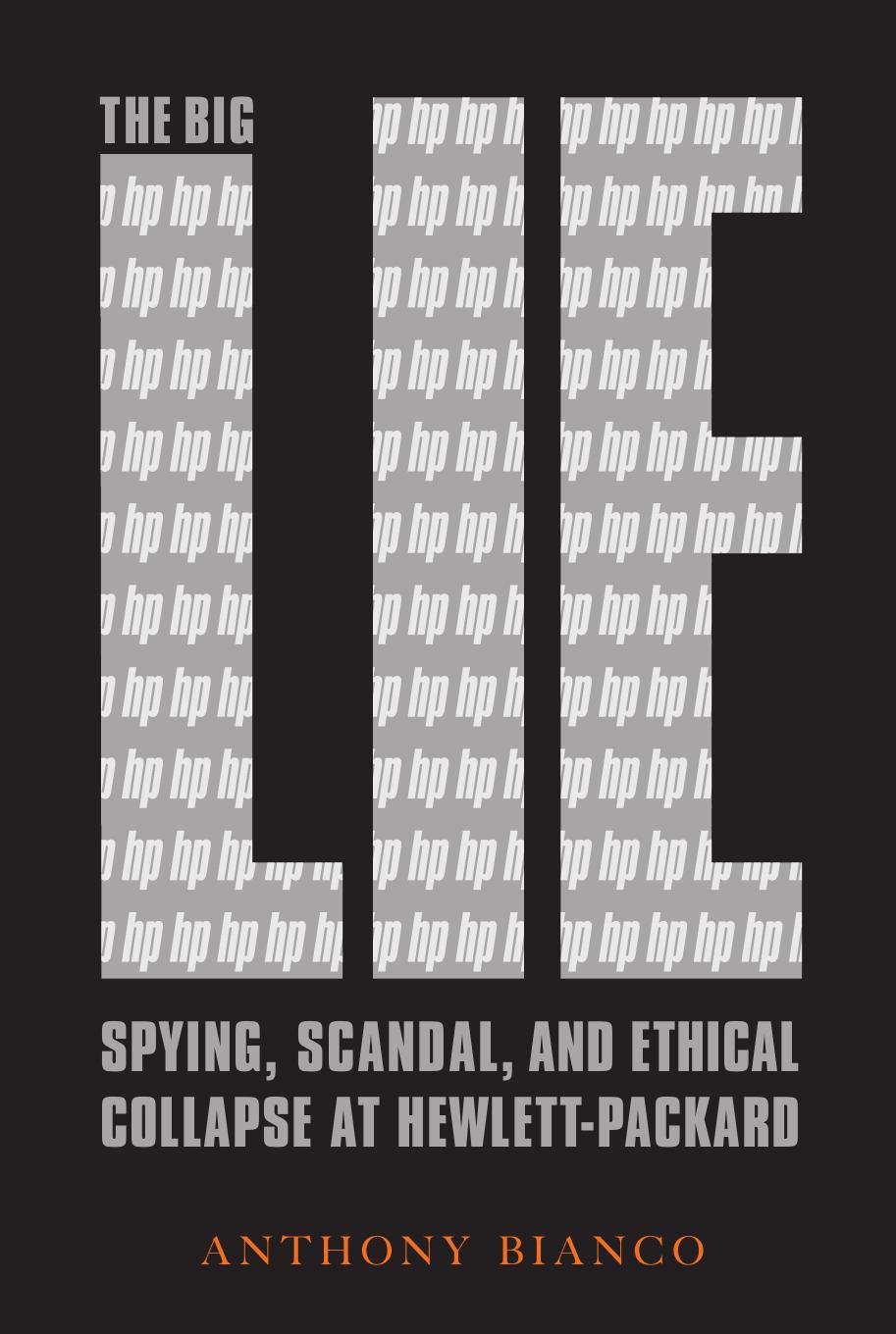 The Big Lie: Spying, Scandal, and Ethical Collapse at Hewlett Packard by Anthony Bianco
