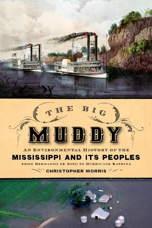 The Big Muddy : an environmental history of the Mississippi and its peoples, from Hernando de Soto to Hurricane Katrina by Morris Christopher Charles