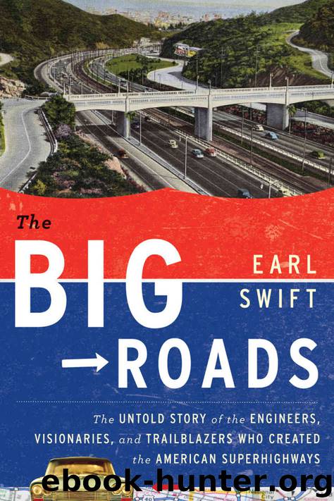 The Big Roads: The Untold Story of the Engineers, Visionaries, and Trailblazers Who Created the American Superhighways by Earl Swift