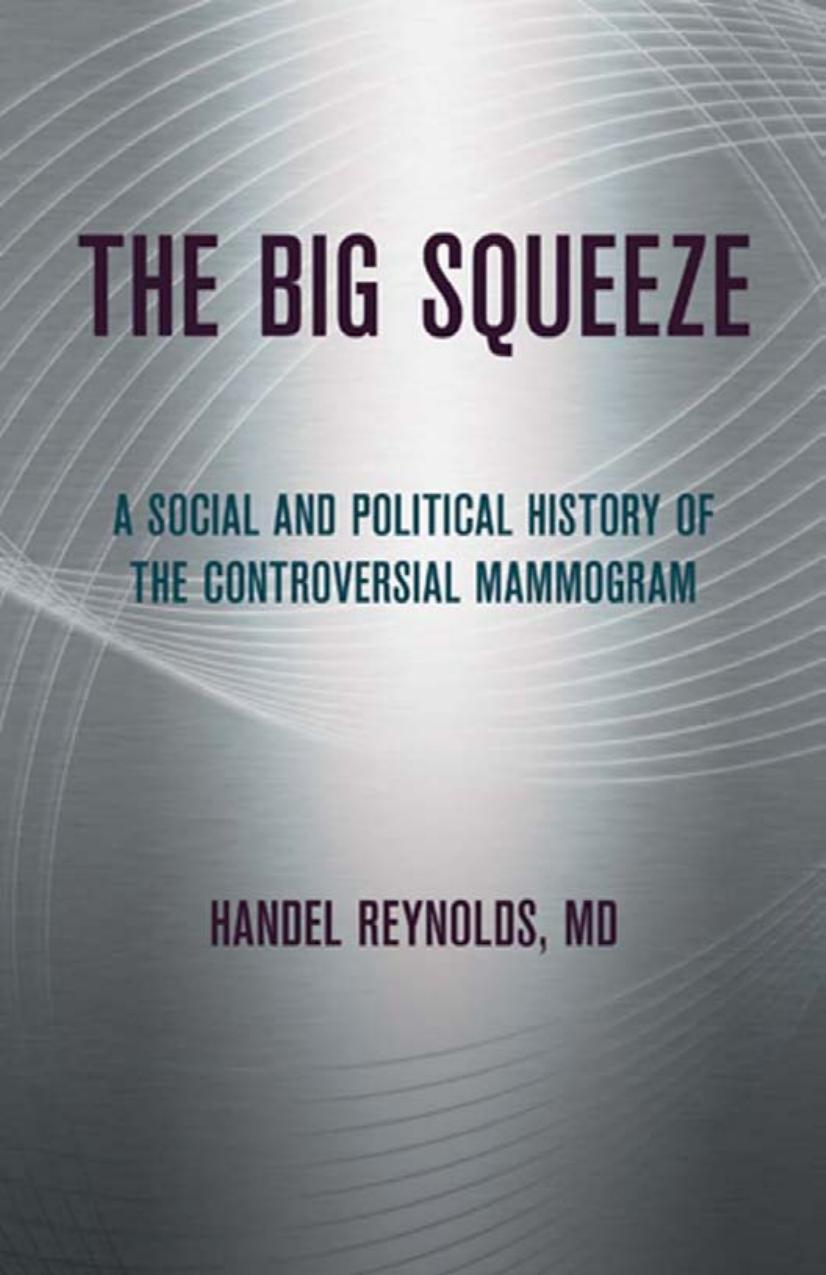 The Big Squeeze: A Social and Political History of the Controversial Mammogram by by Handel Reynolds