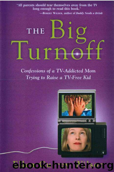 The Big Turnoff: Confessions of a TV-Addicted Mom Trying to Raise a TV-Free Kid by Currey-Wilson Ellen