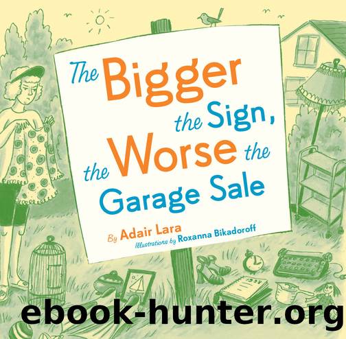 The Bigger the Sign the Worse the Garage Sale by Adair Lara