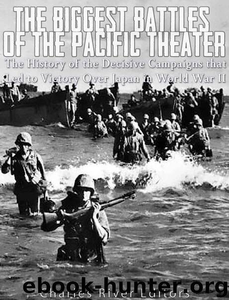The Biggest Battles of the Pacific Theater: The History of the Decisive Campaigns that Led to Victory Over Japan in World War II by Charles River Editors