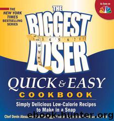 The Biggest Loser Quick & Easy Cookbook: Simply Delicious Low-Calorie Recipes to Make in a Snap by Devin Alexander