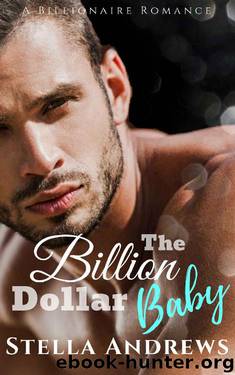 The Billion Dollar Baby: A Billionaire Romance by Stella Andrews