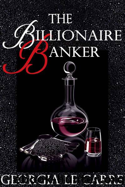 The Billionaire Banker (Book 1) by Le Carre Georgia