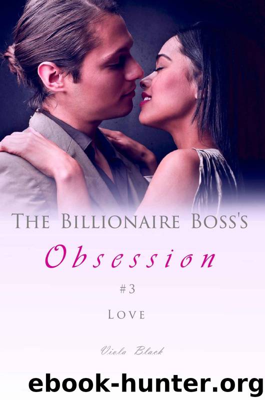 The Billionaire Boss's Obsession 3: Love by Viola Black
