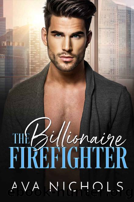 The Billionaire Firefighter: A Brother's Best Friend, Enemies to Lovers Romance by Ava Nichols