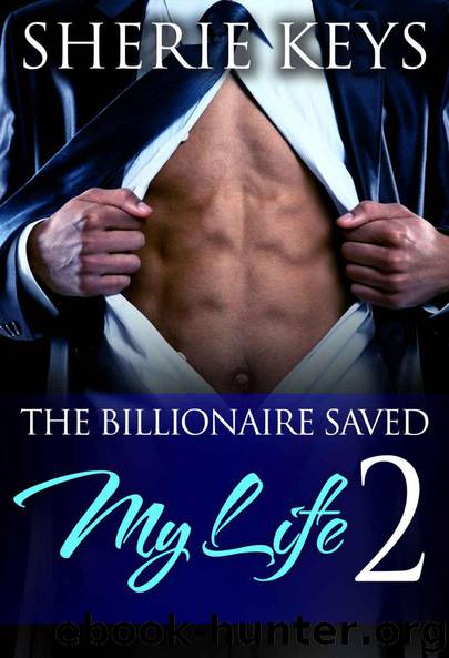 The Billionaire Saved My Life - PART 2 by Sherie Keys