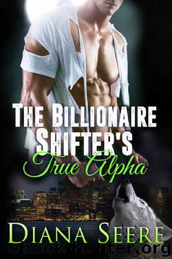 The Billionaire Shifter's True Alpha: Billionaire Shifters Club #5 by Diana Seere