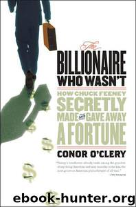 The Billionaire Who Wasn't: How Chuck Feeney Made and Gave Away a Fortune Without Anyone Knowing by Conor O'Clery