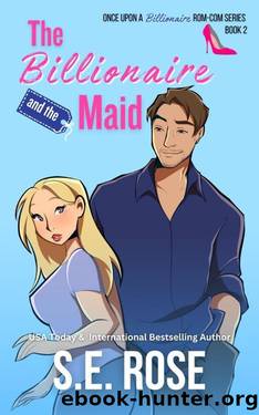 The Billionaire and the Maid (Once Upon a Billionaire Rom-Com Series Book 2) by S.E. Rose