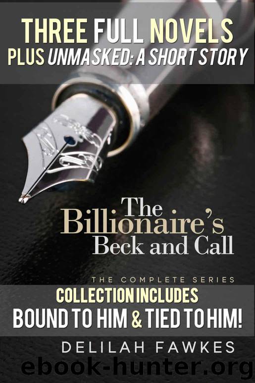 The Billionaire's Beck and Call Series Mega Box Set: All Three Full Novels plus UNMASKED, A Short Story! by Fawkes Delilah