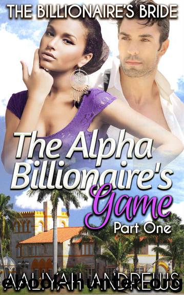 The Billionaire's Bride 1: The Alpha Billionaire's Game by Aaliyah Andrews