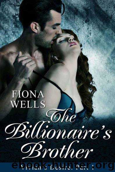 The Billionaire's Brother: BBW Billionaire Boss Erotic Romance (Vivian's Desire) by Wells Fiona