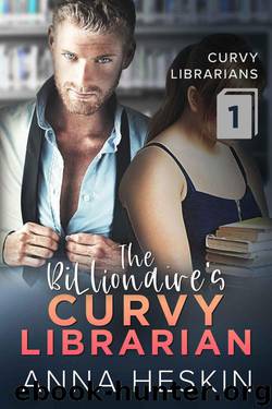 The Billionaire's Curvy Librarian (Curvy Librarians Book 1) by Anna Heskin