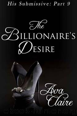 The Billionaire's Desire (His Submissive, Part Nine) by Claire Ava
