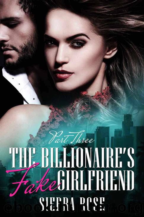 The Billionaire's Fake Girlfriend - Part 3 (Contemporary Romance) (The Billionaire Saga) by Sierra Rose