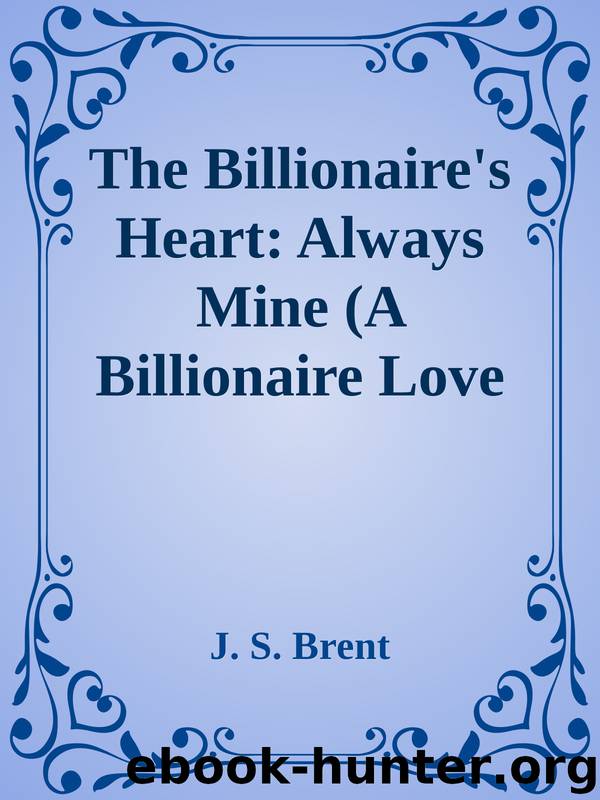 The Billionaire's Heart: Always Mine (A Billionaire Love Story Book 1) by J. S. Brent