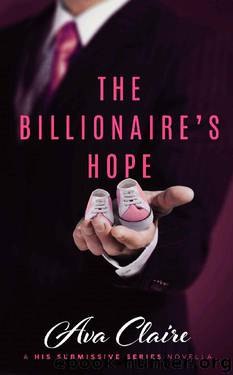 The Billionaire's Hope (A His Submissive Series Novella) by Ava Claire