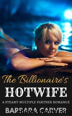 The Billionaire's Hotwife: A Steamy Multiple Partner Romance by Barbara Carver