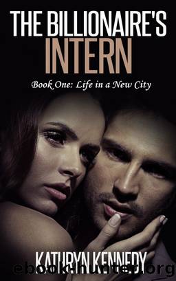 The Billionaire's Intern, Book One: Life in a New City by Kathryn Kennedy