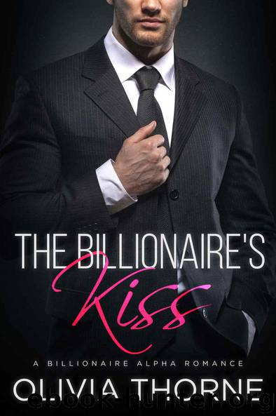 The Billionaire's Kiss (The Billionaire's Kiss, Book One): (A Billionaire Alpha Romance) by Olivia Thorne