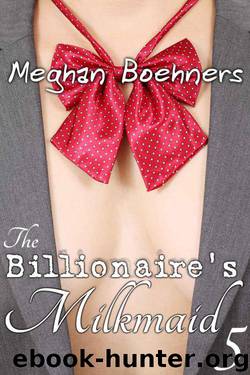 The Billionaire's Milkmaid #5 (BBW Erotic Romance) by Boehners Meghan