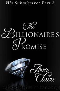 The Billionaire's Promise (BDSM Erotic Romance) (His Submissive, Part Eight) by Claire Ava