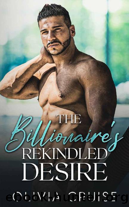 The Billionaire's Rekindled Desire: A Billionaire Boss Second Chance Romance by Olivia Cruise