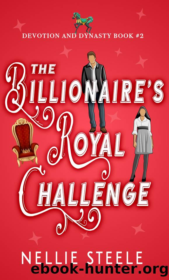 The Billionaire's Royal Challenge: A Sweet Royal Billionaire Romance (Devotion and Dynasty Sweet Royal Billionaire Romance Trilogy Book 2) by Nellie Steele