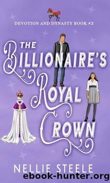 The Billionaire's Royal Crown: A Sweet Royal Billionaire Romance (Devotion and Dynasty Sweet Royal Billionaire Romance Trilogy Book 3) by Nellie Steele