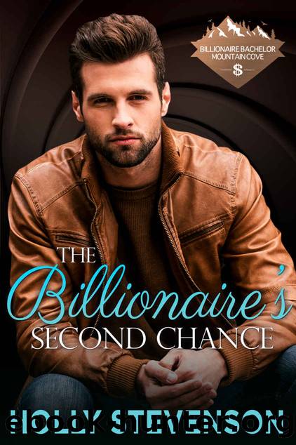 The Billionaire's Second Chance: Billionaire Bachelor Mountain Cove by Holly Stevenson