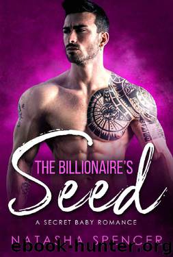 The Billionaire's Seed: A Secret Baby Romance by Natasha Spencer