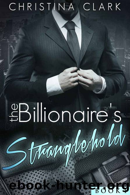 The Billionaire's Stranglehold - An Alpha Billionaire Romance Novel (Book 1 of 4) by Christina Clark