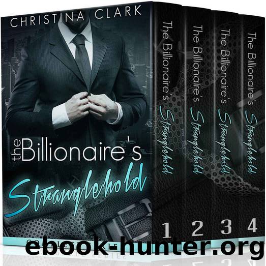 The Billionaire's Stranglehold Complete Series - An Alpha Billionaire Romance Novel by Christina Clark