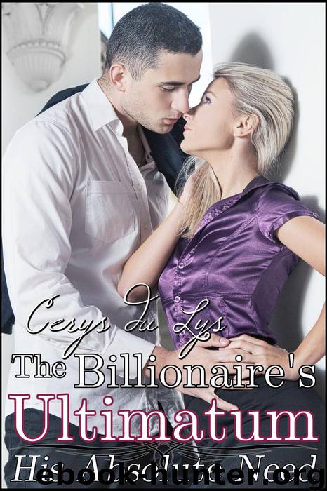 The Billionaire's Ultimatum: His Absolute Need (A BDSM Erotic Romance Novel) (Book One) by Cerys du Lys
