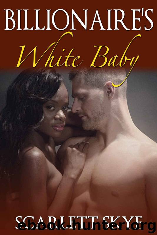 The Billionaire's White Baby (Interracial, Billionaire, Contemporary Romance) by Interracial & Scarlett Skye & Bwwm & Romance