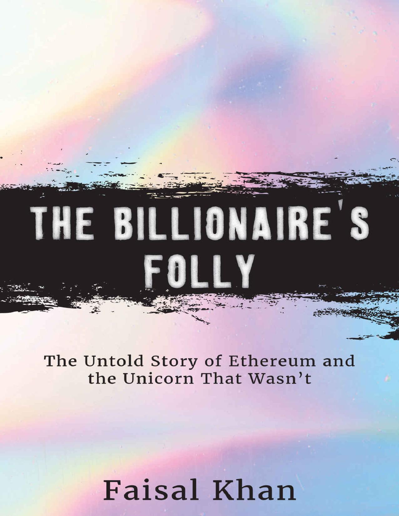 The Billionaireâs Folly: The Untold Story of Ethereum and the Unicorn That Wasnât by Faisal Khan