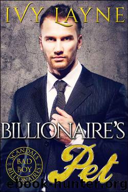 The Billionaire’s Pet (A 'Scandals of the Bad Boy Billionaires' Romance) by Ivy Layne & Alexa Wilder