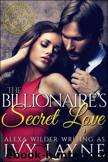 The Billionaire’s Secret Love (A 'Scandals of the Bad Boy Billionaires' Romance) by Ivy Layne & Alexa Wilder
