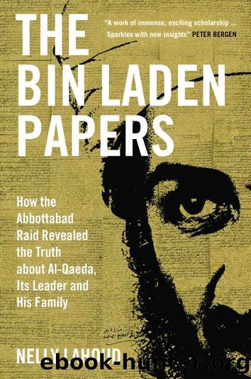 The Bin Laden Papers: How the Abbottabad Raid Revealed the Truth About Al-Qaeda, Its Leader and His Family by Nelly Lahoud